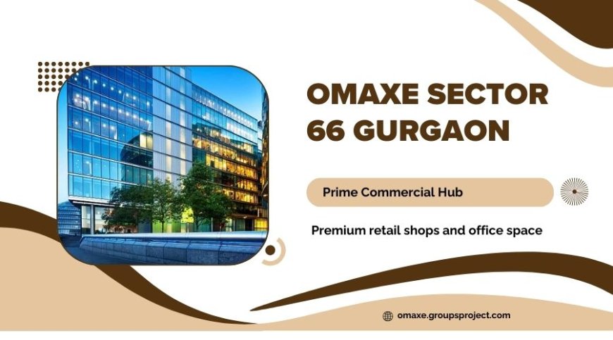 Omaxe Sector 66 Gurgaon | Luxury Living Redefined for Modern Families