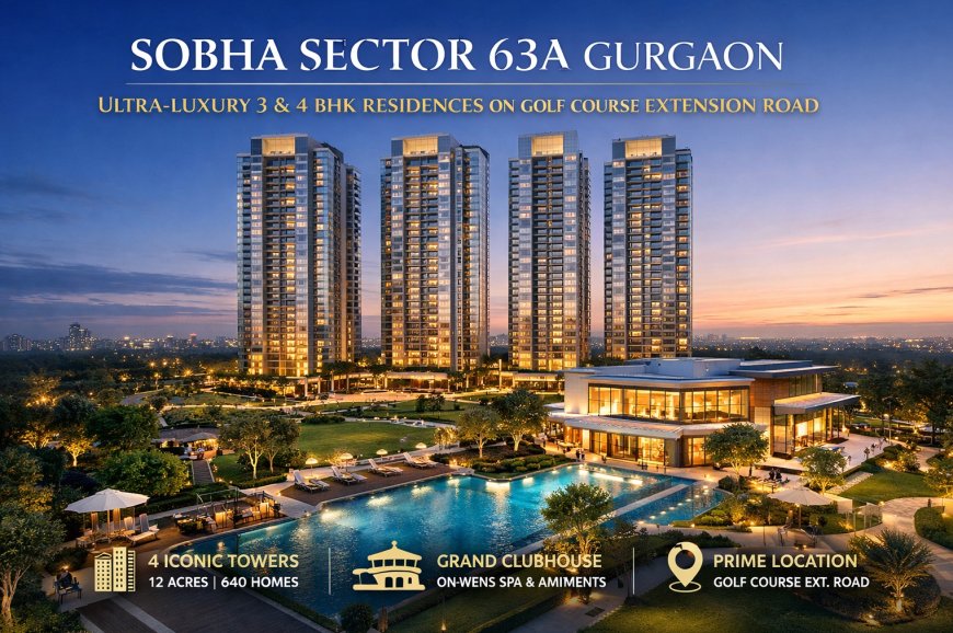 Sobha Sector 63A Gurgaon – Ultra-Luxury 3 & 4 BHK Apartments
