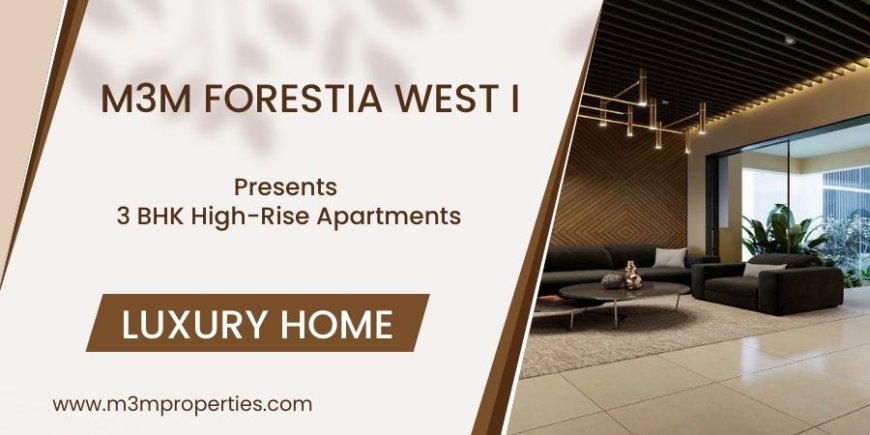 M3M Forestia West I  - Luxury Home In Maqnesar