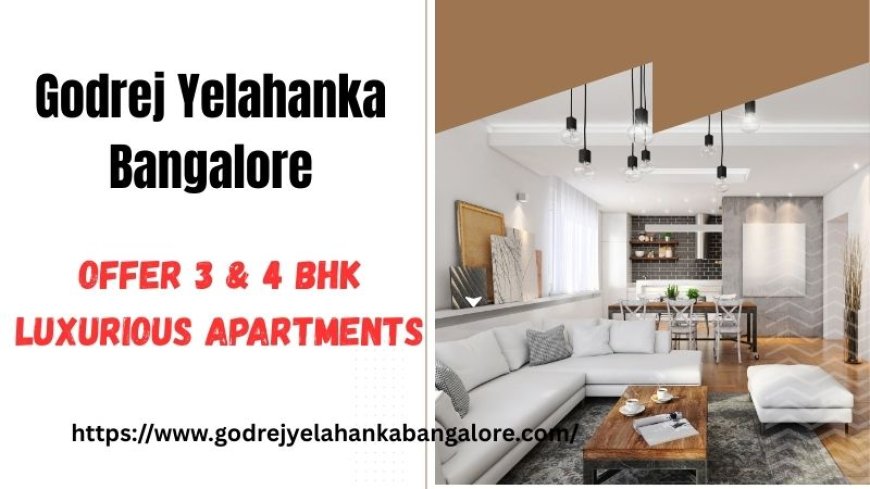 Godrej Yelahanka Bangalore - Exclusive 3 & 4 BHK Luxury Homes