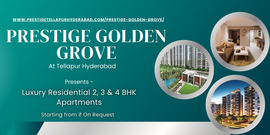 Prestige Golden Grove: Redefining Opulent Living in Tellapur Hyderabad