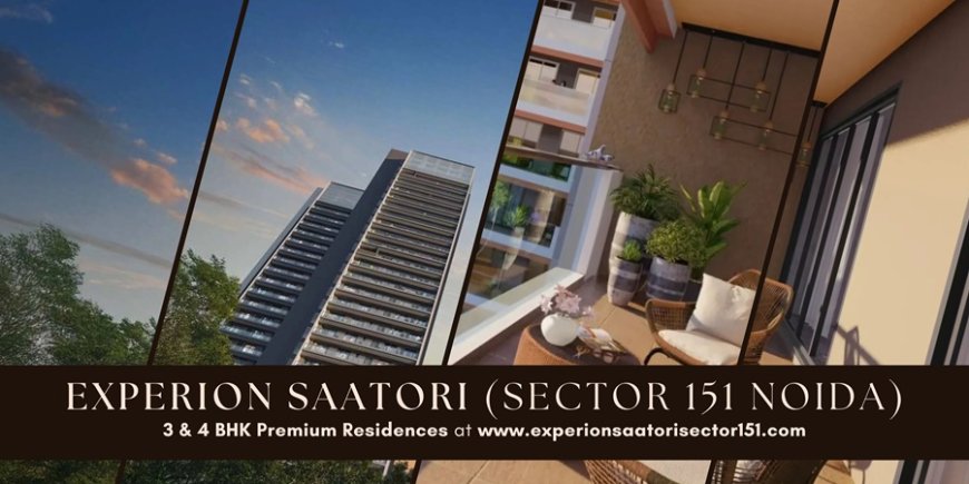 Experion Saatori Sector 151 Noida: A Well Planned Address for Modern Luxury Living
