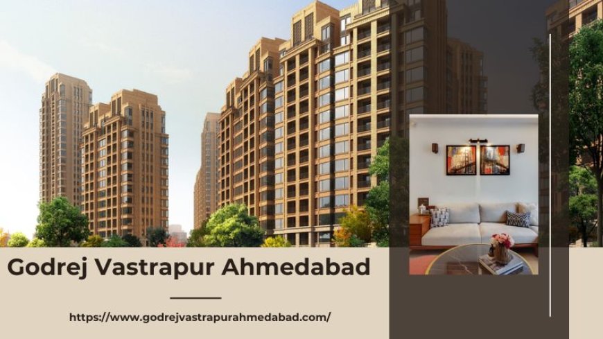 Godrej Vastrapur Bringing Comfort and Convenience