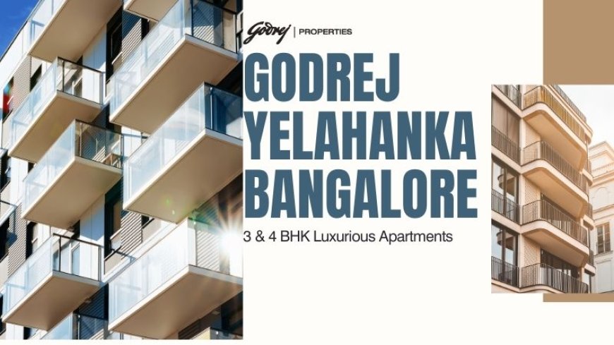 Godrej Yelahanka Bangalore:Premium Living in North Bangalore