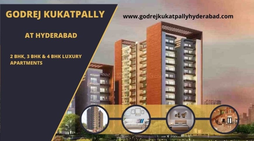 Godrej Kukatpally: Elegant 2, 3 & 4 BHK Luxury Apartments in Hyderabad