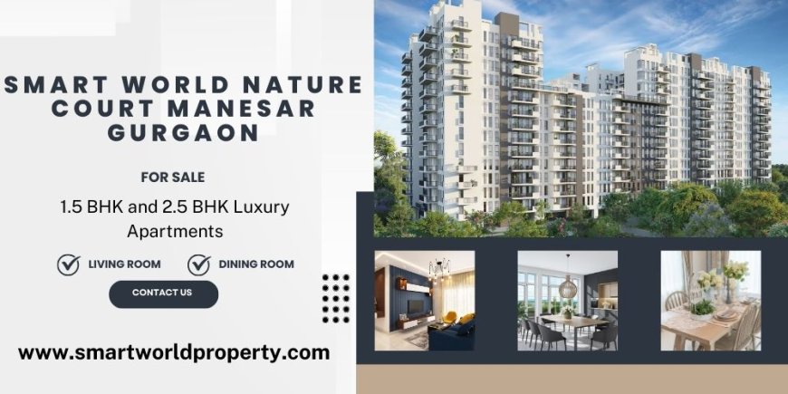 Smart World Nature Court Manesar | Iconic Homes For Families