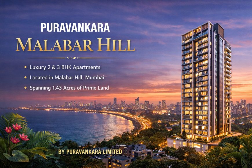 Why Puravankara Malabar Hill is Mumbai’s Top Real Estate Investment