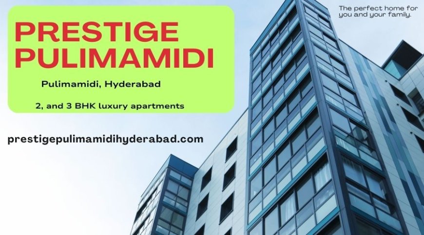Experience Elevated Urban Living at Prestige Pulimamidi Hyderabad