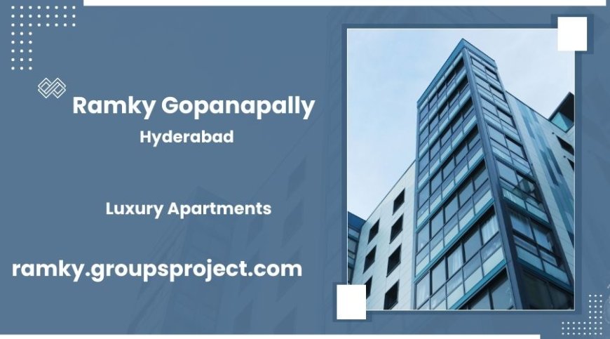 Ramky Gopanapally Apartments – Luxury High-Rise Living Redefined in Hyderabad