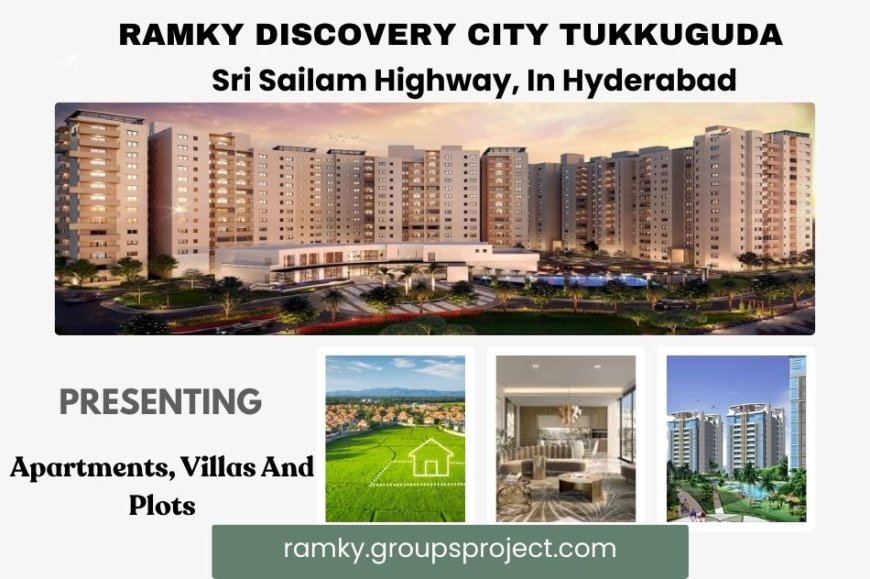 Ramky Discovery City Tukkuguda – A Grand Residential Township on Sri Sailam Highway, Hyderabad