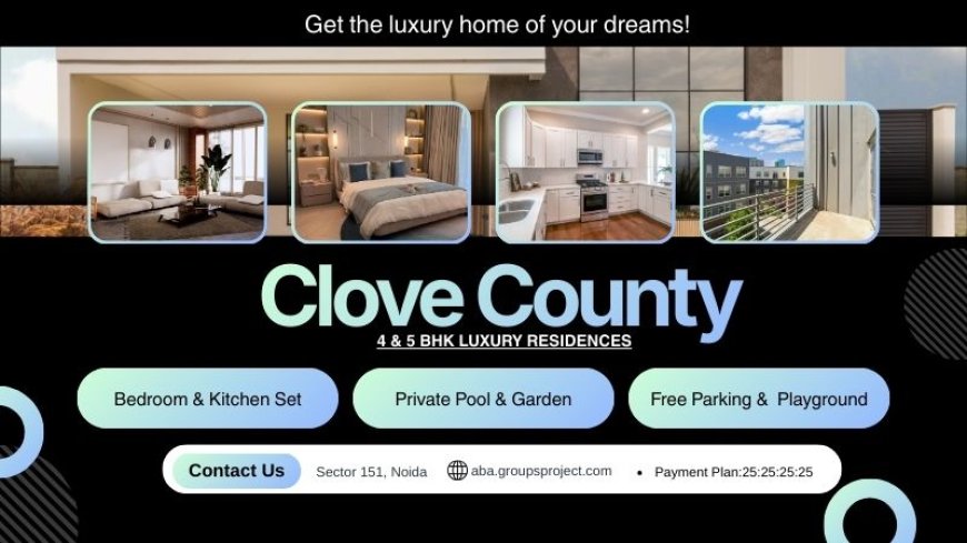 Clove County Sector 151 Noida | Modern Bliss Luxury Residences