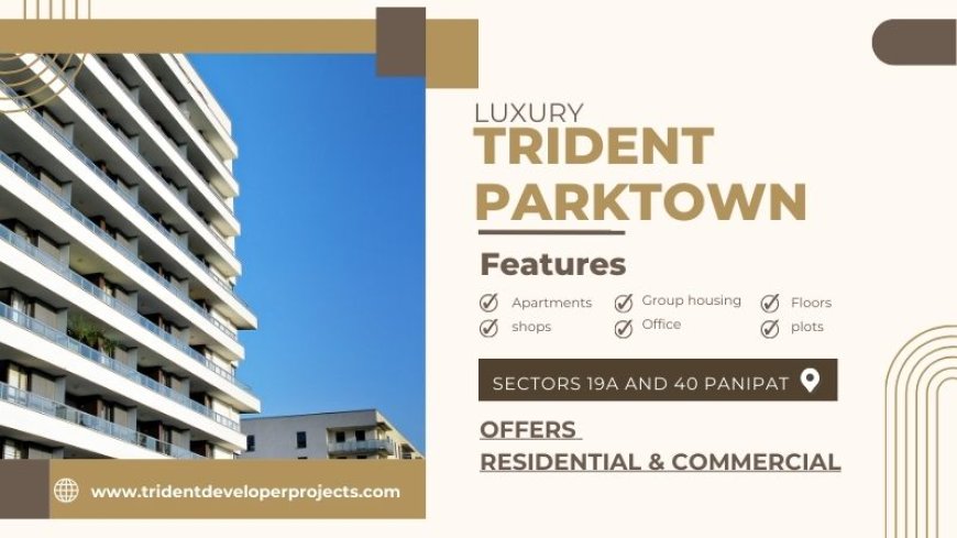 Trident Park Town Sector 19A Panipat | Signature Living Elevated Lifestyle