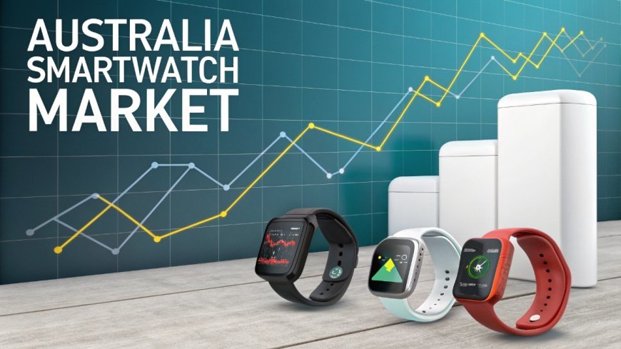 Australia Smartwatch Market | Size, Share, Trends and Forecast by 2033
