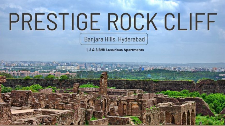 Prestige Rock Cliff Banjara Hills – The Perfect Home in Hyderabad