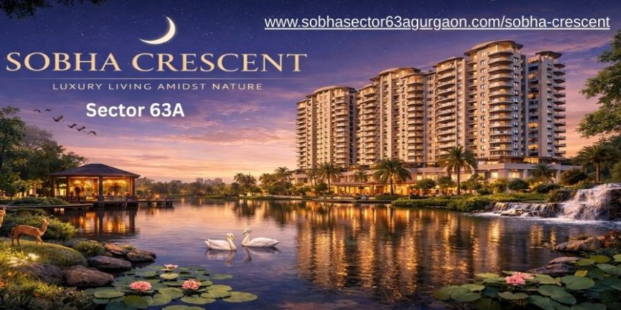 Sobha Crescent  Sector 63A Gurgaon  - Premium Residential Project