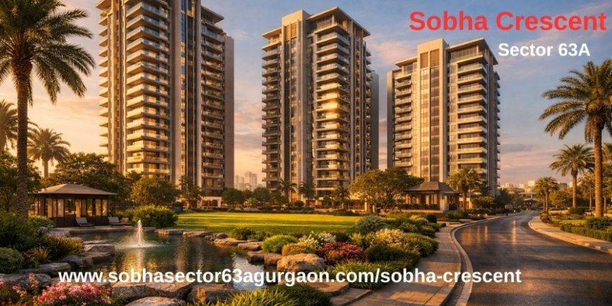 Sobha Crescent  Sector 63A Gurgaon  - Premium Residential Project