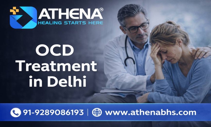 Best OCD Treatment in Delhi for Safe and Long Term Healing Care