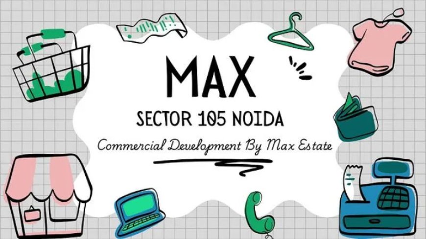 Max Sector 105 Noida | Commercial Development By Max Estate