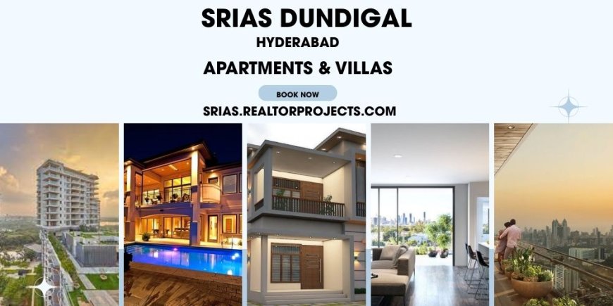 Srias Dundigal – Luxury Apartments & Villas in Hyderabad’s Fast-Growing Residential Hub