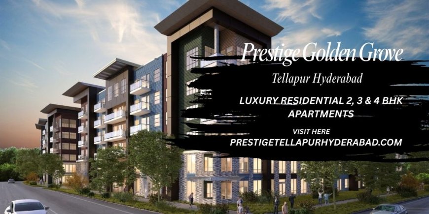 Prestige Golden Grove – Luxury Living Destination in Tellapur Hyderabad