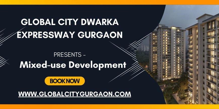 Global City Dwarka Expressway – The Future Urban Hub of Gurgaon