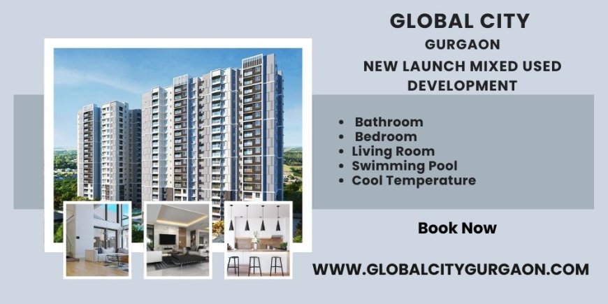 Global City Gurgaon – A Modern Mixed-Use Destination for Future Urban Living
