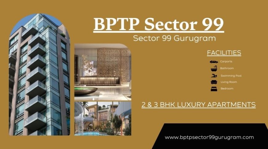 BPTP Sector 99 Gurugram | Experience Premium Urban Living