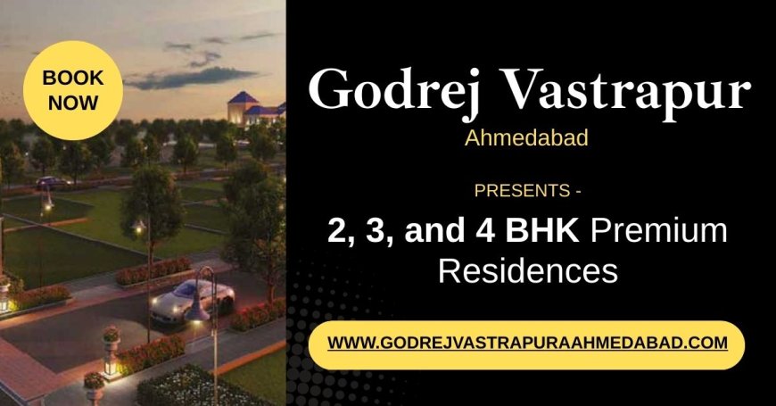 Godrej Vastrapur Ahmedabad – A Landmark Residential Address