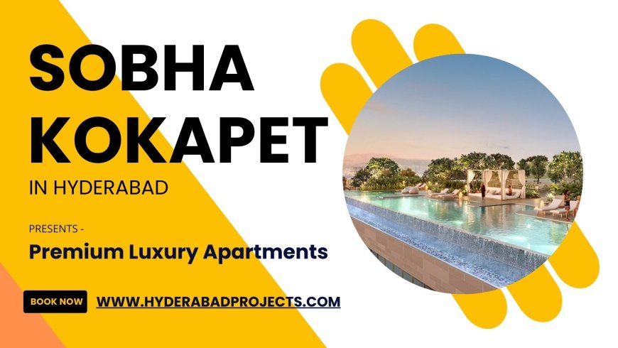 Sobha Kokapet Hyderabad - The Dream Is Already A Reality