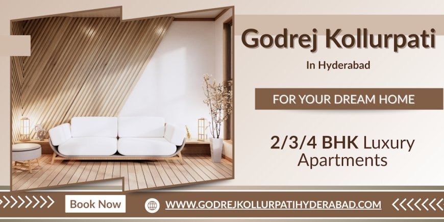 Godrej Kollurpati Hyderabad - The Lifestyle You Deserve