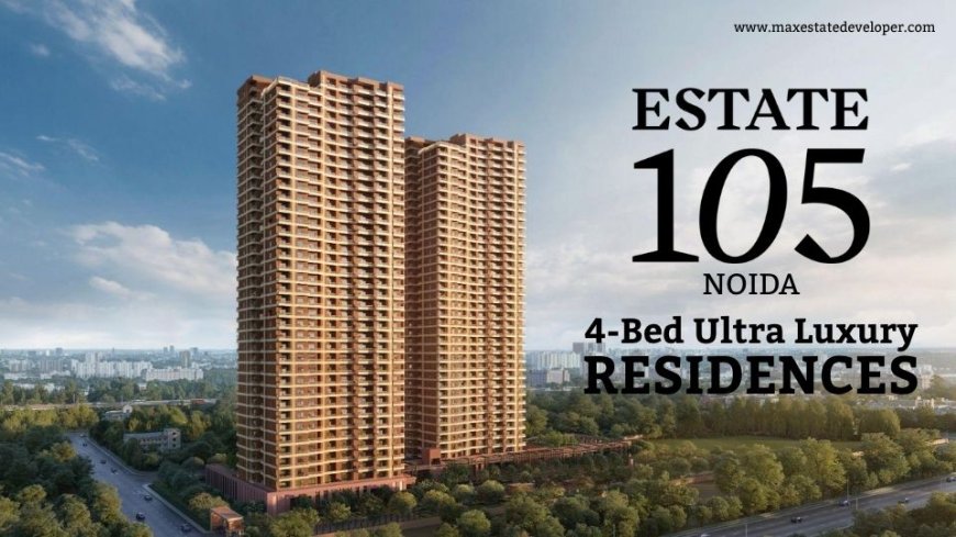 Max Estates Sector 105 Noida - Taking Lifestyle To The Next Level