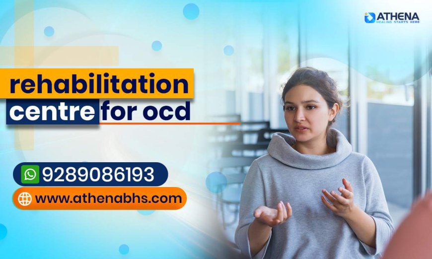 Best Rehabilitation Centre for OCD Treatment and Recovery