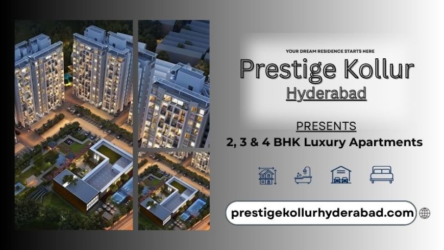 Prestige Kollur Hyderabad | Perfect Homes Perfect Lifestyle