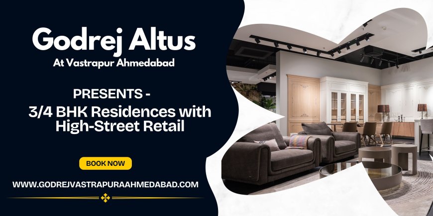 Godrej Altus Vastrapur Ahmedabad - The True Meaning Of Luxury And Convenience