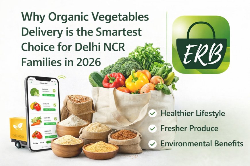 Why Organic Vegetables Delivery is the Smartest Choice for Delhi NCR Families in 2026