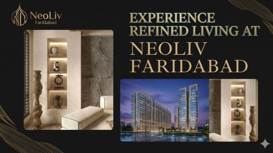 NeoLiv Faridabad: Modern Living Meets Smart Investment