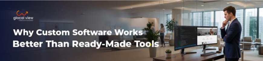 Custom Software Development Company in Noida – Why is Glocal View the Best Software Development Company for Your Business Growth?