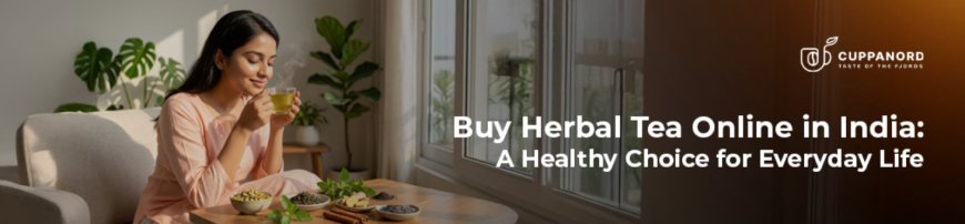 Premium Herbal Tea online: Why Should You Buy Herbal Tea Online from Cuppanord for a Healthier Lifestyle?