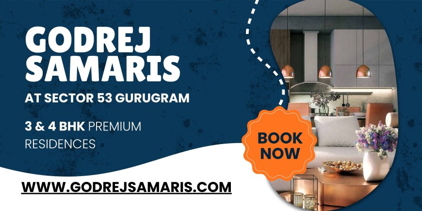 Godrej Samaris Sector 53 Gurugram - A Higher Quality Of Living