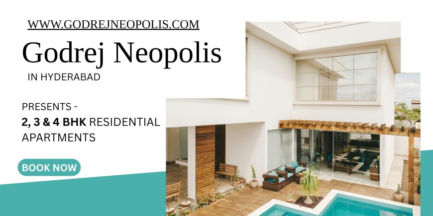 Godrej Neopolis Hyderabad - Experience Urban Living At Its Best.