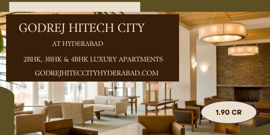 Godrej Hitech City Hyderabad – A Premium Address for Modern Living and Future Growth