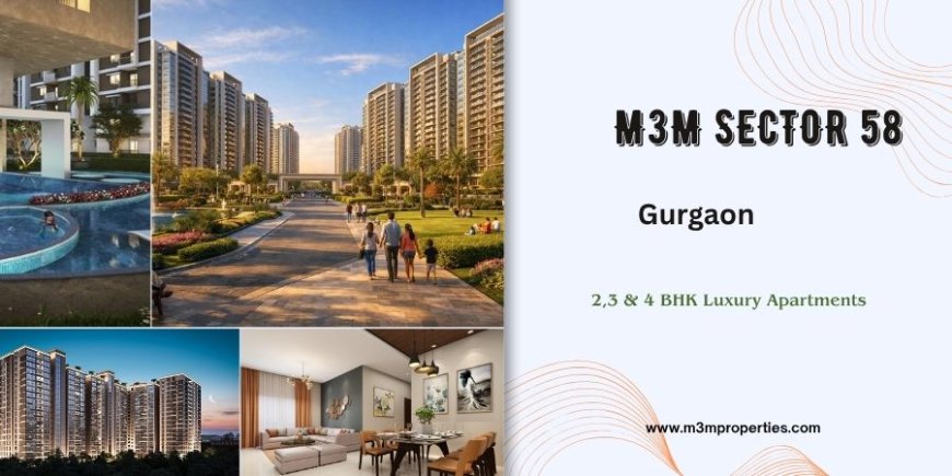 M3M Sector 58  Gurgaon - Golf Course Extension Road