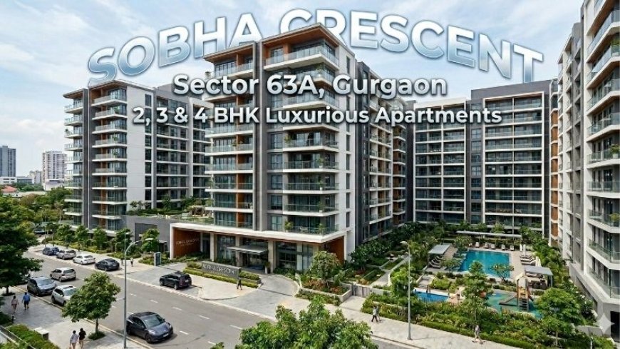 Sobha Crescent Gurgaon: Signature Luxury and Modern Living