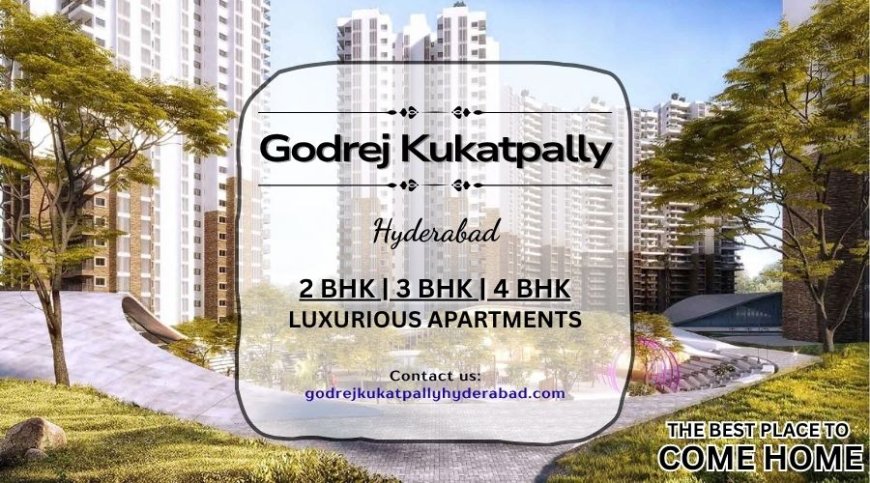 Godrej Kukatpally Hyderabad: Where Daily Comfort Meets Long-Term Value