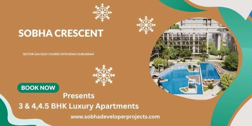 Sobha Crescent Sector 63A - Attractive Choice fFor Both Homebuyers
