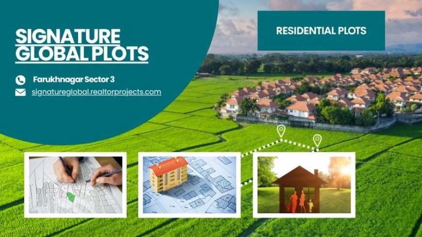 Signature Global Plots Farukhnagar  - Comfort, Class And Convenience