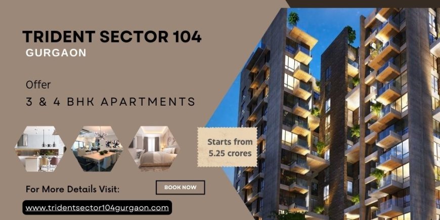 Trident Sector 104 - Buy Luxury Homes in Gurgaon