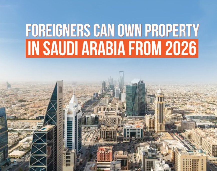 Foreign Property Ownership in Saudi Arabia: What’s Really Possible for Foreign Investors?