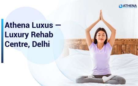 Luxury Rehab Centre, Delhi - Athena Luxus