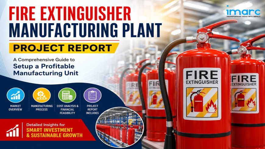 Fire Extinguisher Manufacturing Plant Cost Report, Detailing Setup Layout and Unit Operation